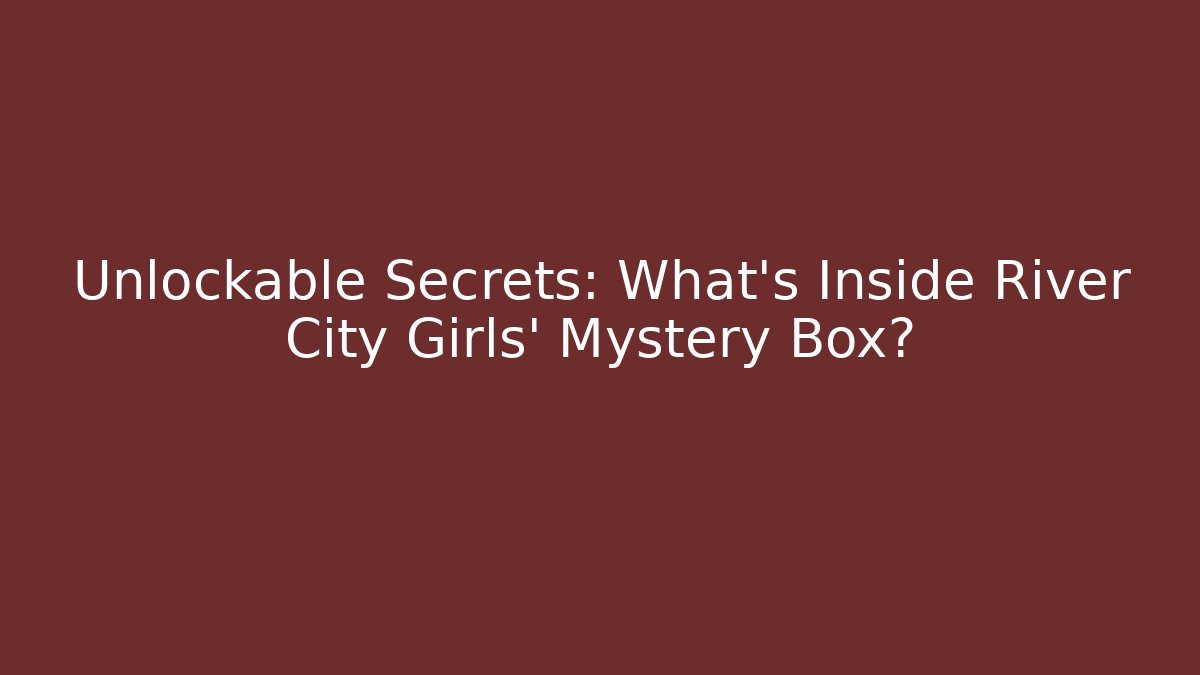 Unlockable Secrets: What's Inside River City Girls' Mystery Box?