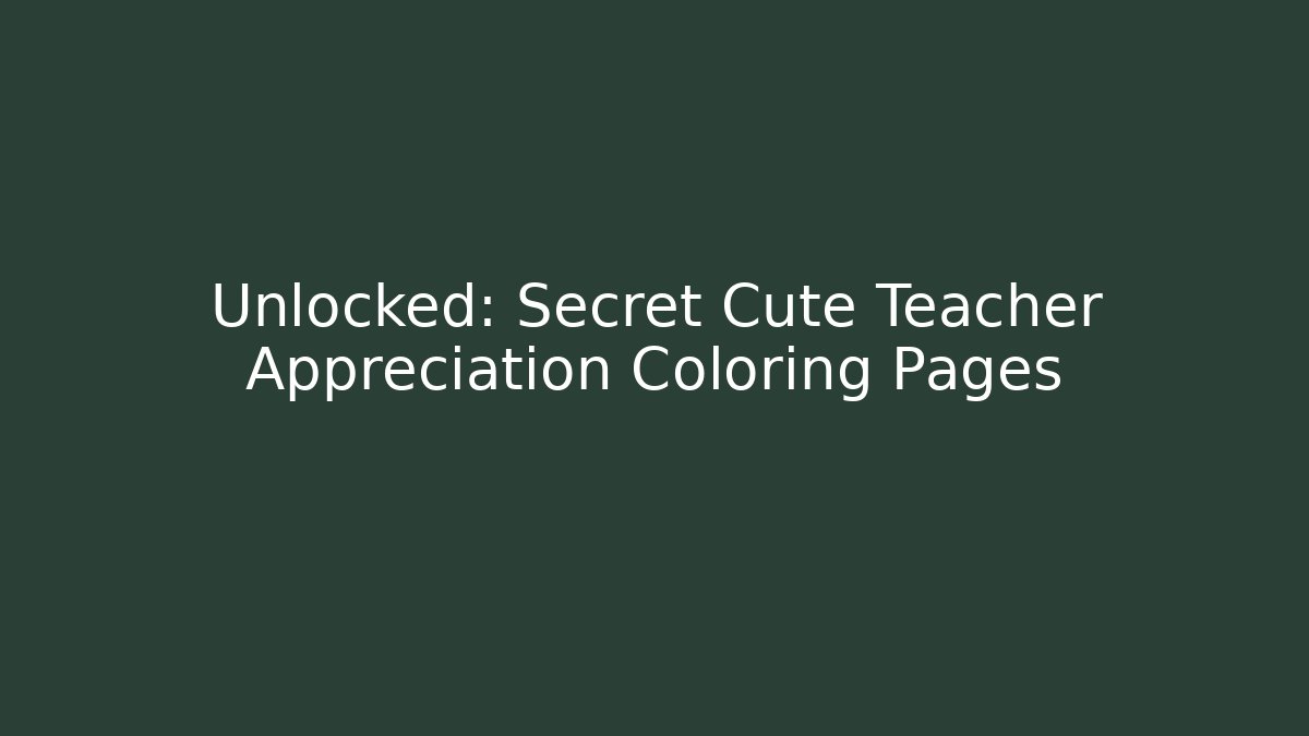Unlocked: Secret Cute Teacher Appreciation Coloring Pages