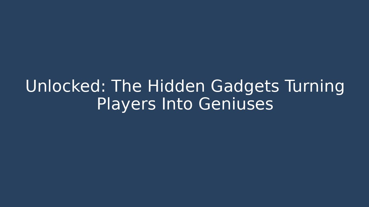 Unlocked: The Hidden Gadgets Turning Players Into Geniuses