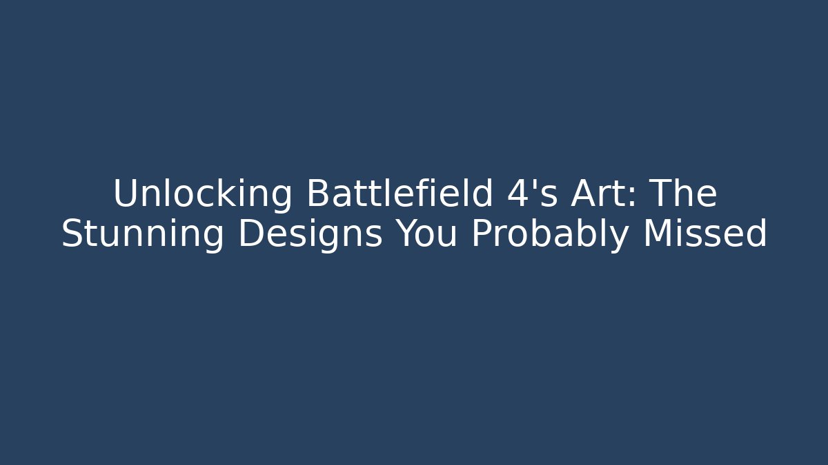 Unlocking Battlefield 4's Art: The Stunning Designs You Probably Missed