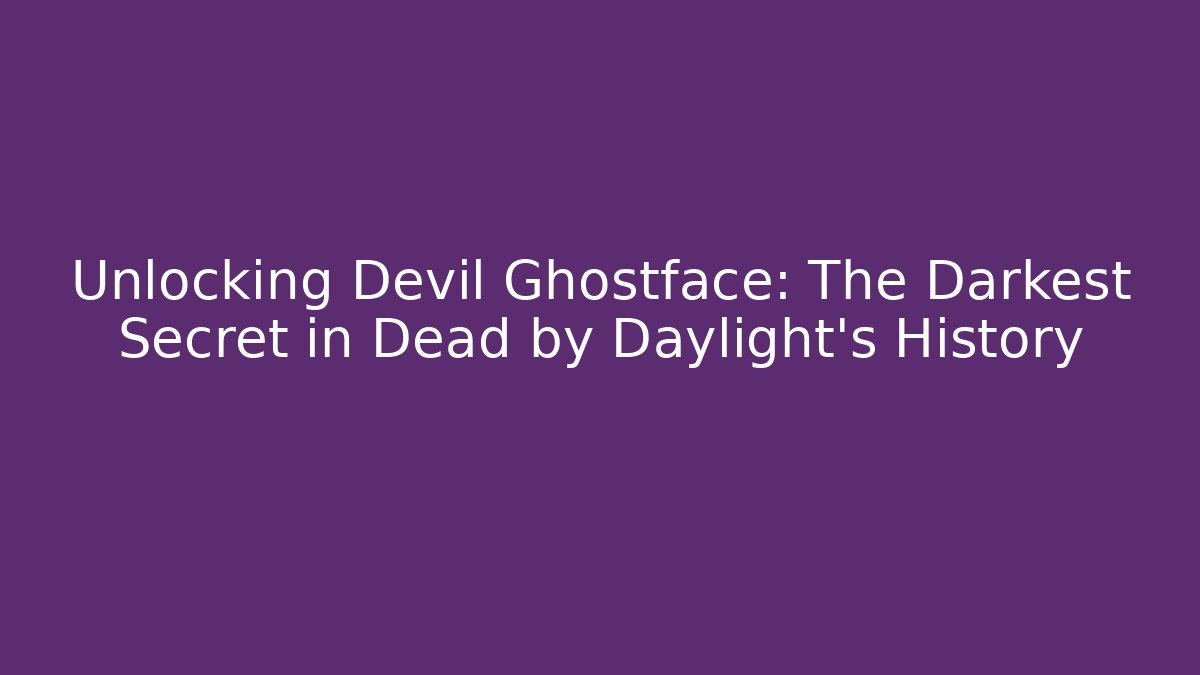 Unlocking Devil Ghostface: The Darkest Secret in Dead by Daylight's History