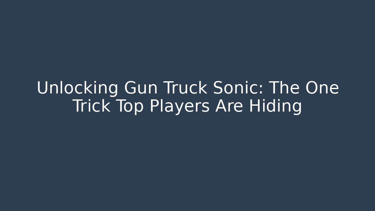 Unlocking Gun Truck Sonic: The One Trick Top Players Are Hiding