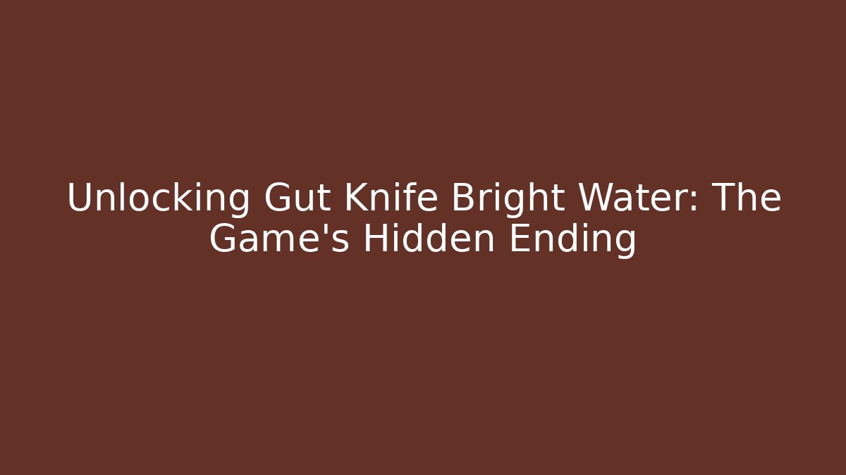 Unlocking Gut Knife Bright Water: The Game’s Hidden Ending