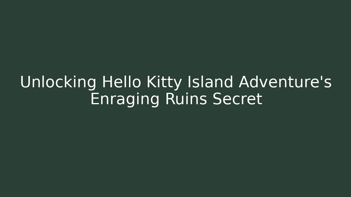 Unlocking Hello Kitty Island Adventure's Enraging Ruins Secret