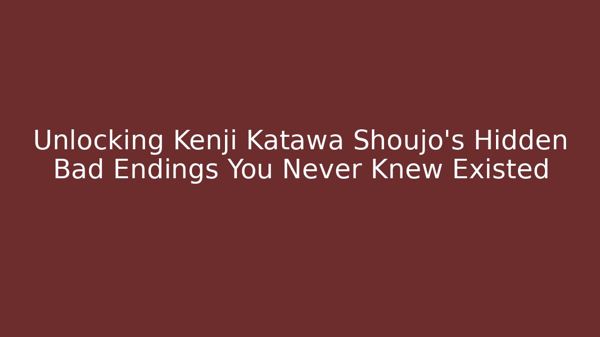 Unlocking Kenji Katawa Shoujo's Hidden Bad Endings You Never Knew Existed