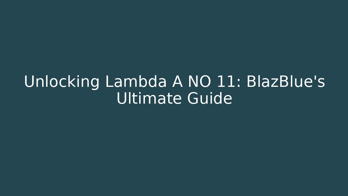 Unlocking Lambda A NO 11: BlazBlue's Ultimate Guide