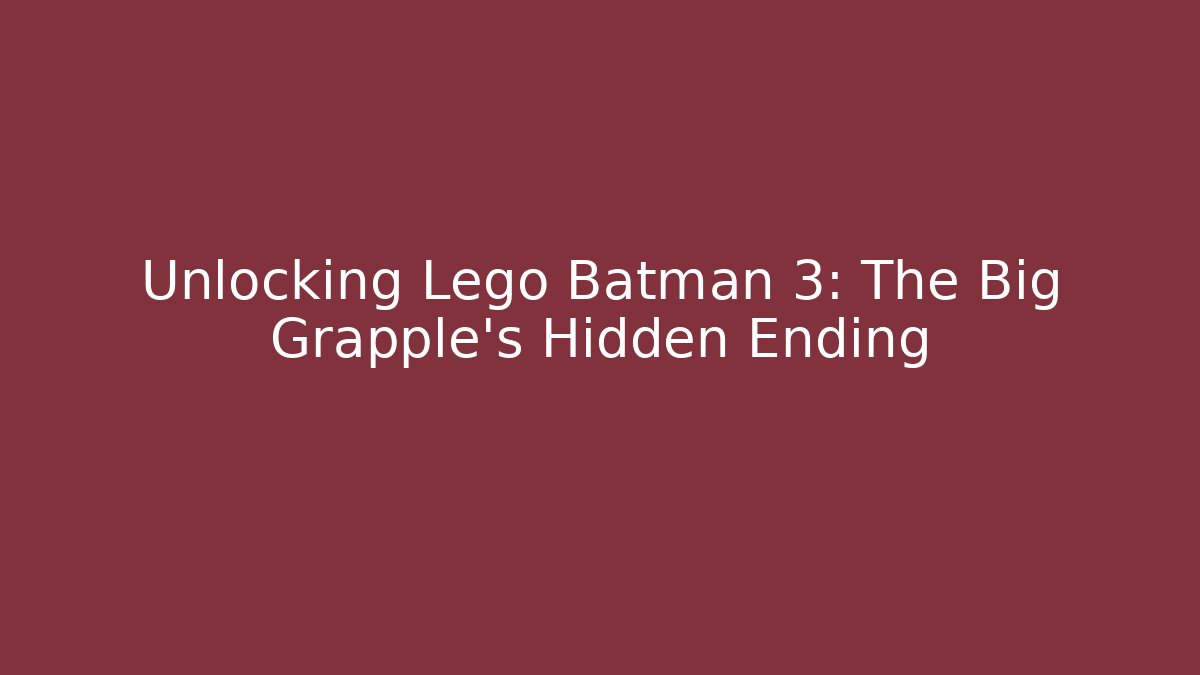 Unlocking Lego Batman 3: The Big Grapple's Hidden Ending
