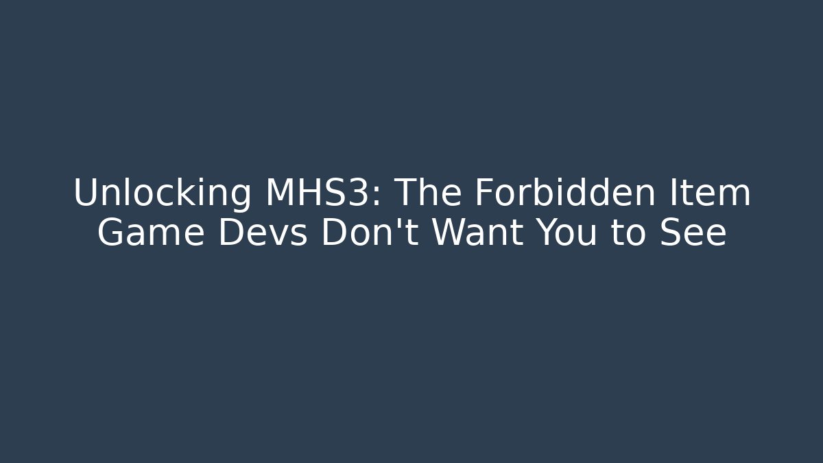 Unlocking MHS3: The Forbidden Item Game Devs Don’t Want You to See