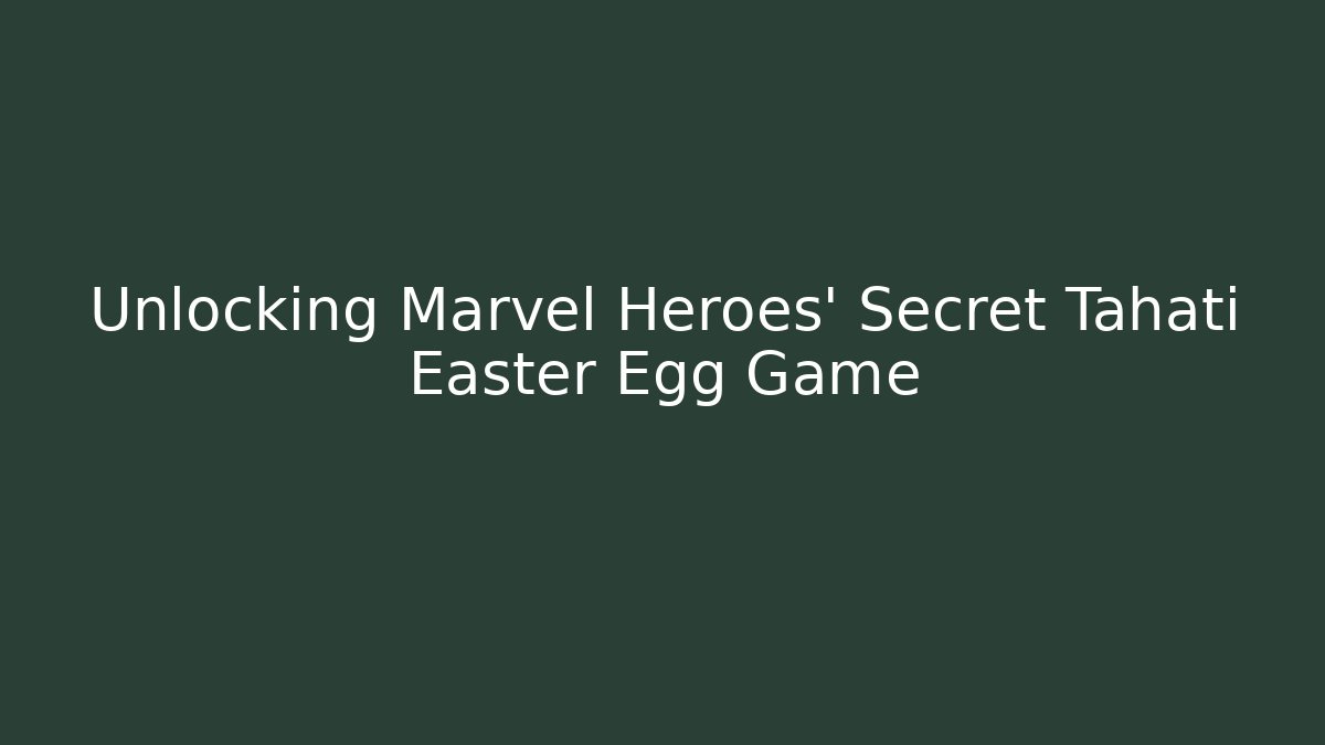 Unlocking Marvel Heroes' Secret Tahati Easter Egg Game - Boomer Naturals