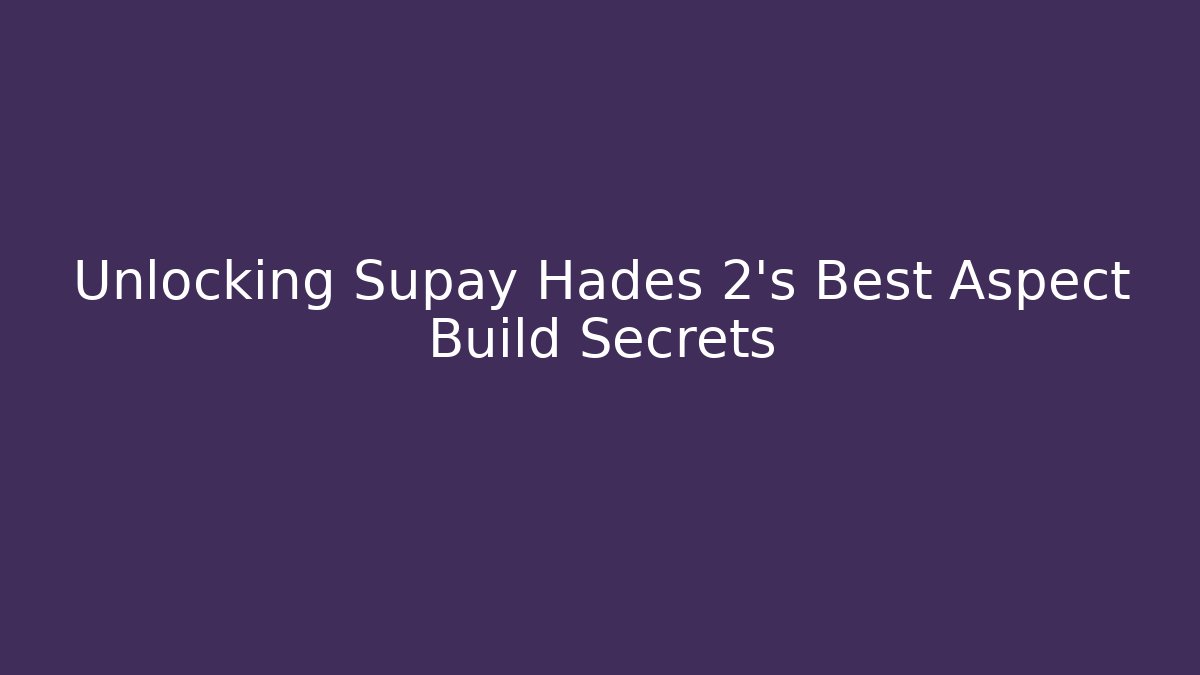 Unlocking Supay Hades 2’s Best Aspect Build Secrets