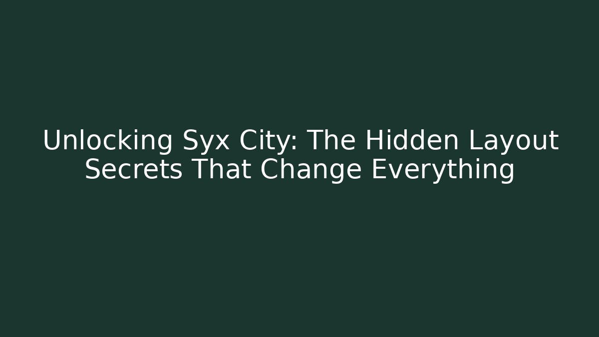 Unlocking Syx City: The Hidden Layout Secrets That Change Everything