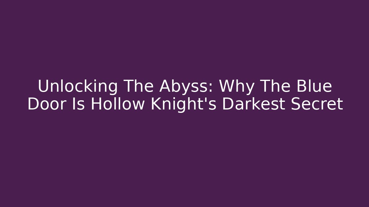 Unlocking The Abyss: Why The Blue Door Is Hollow Knight's Darkest Secret