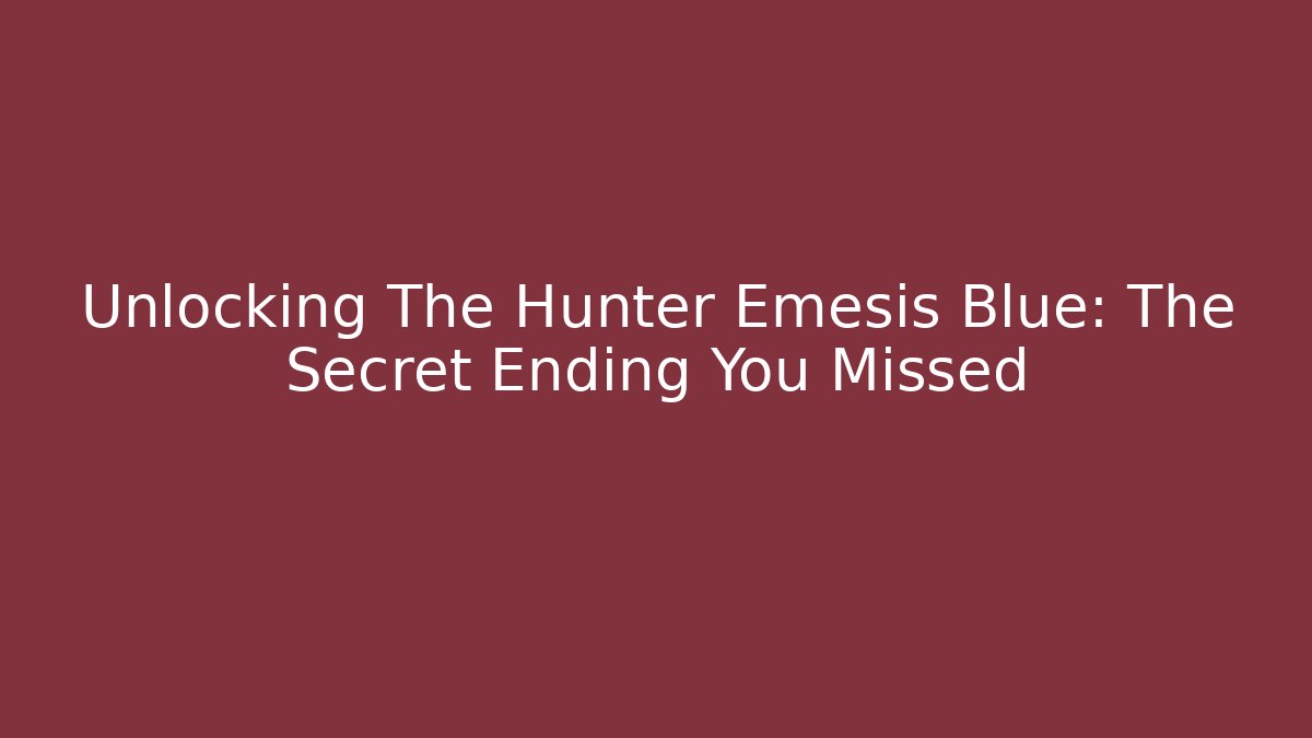 Unlocking The Hunter Emesis Blue: The Secret Ending You Missed