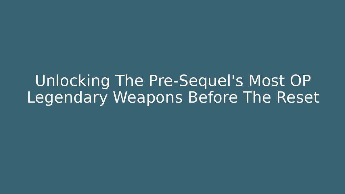 Unlocking The Pre-Sequel's Most OP Legendary Weapons Before The Reset - Boomer Naturals