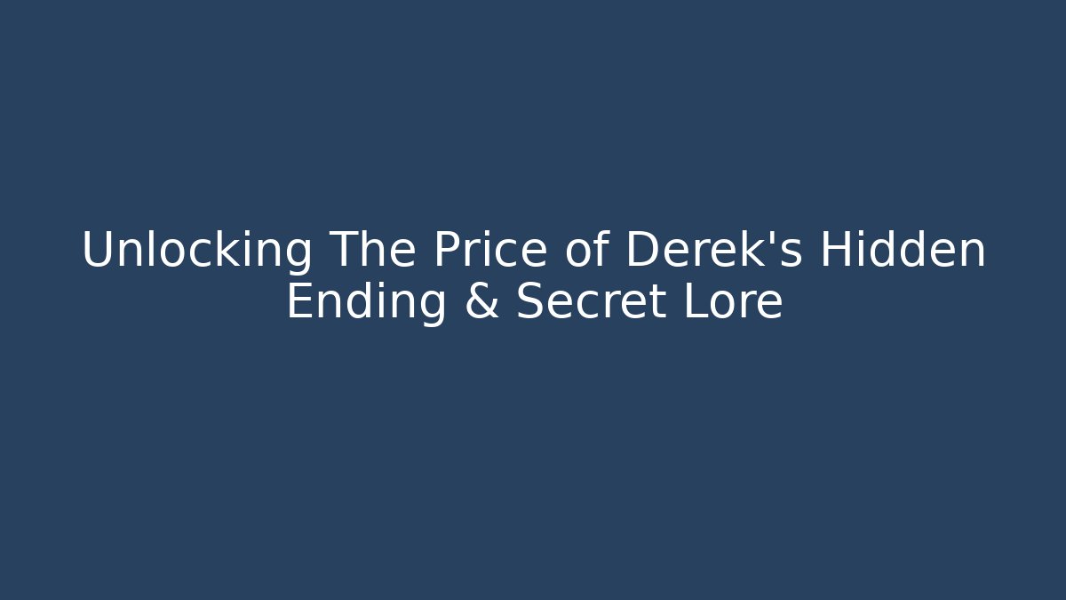 Unlocking The Price of Derek's Hidden Ending & Secret Lore