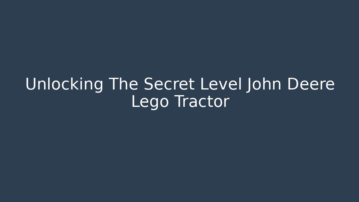 Unlocking The Secret Level John Deere Lego Tractor