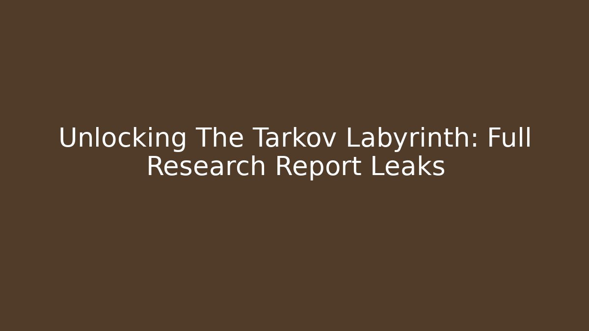 Unlocking The Tarkov Labyrinth: Full Research Report Leaks