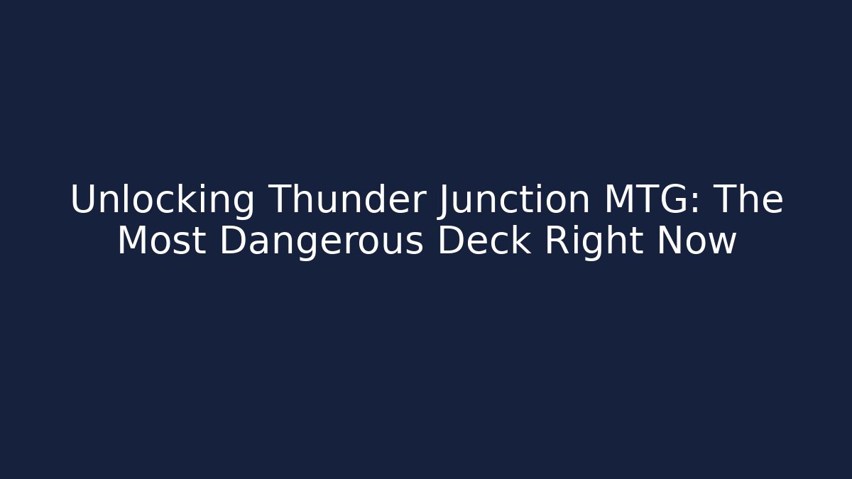 Unlocking Thunder Junction MTG: The Most Dangerous Deck Right Now - Boomer Naturals
