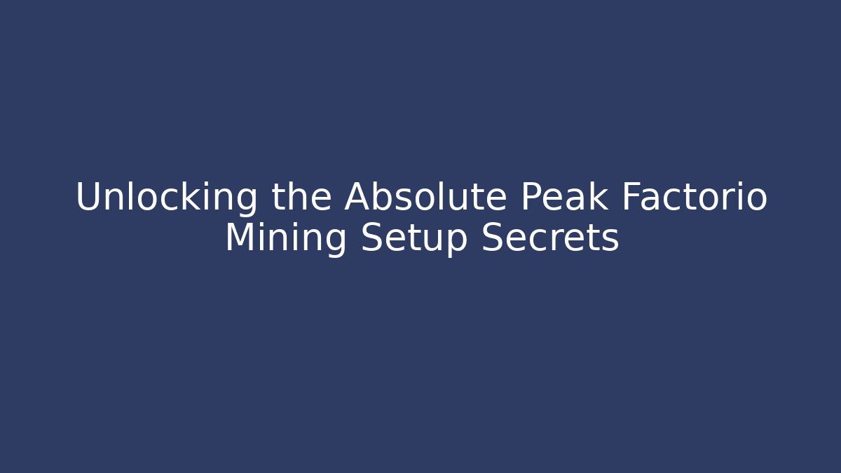 Unlocking the Absolute Peak Factorio Mining Setup Secrets
