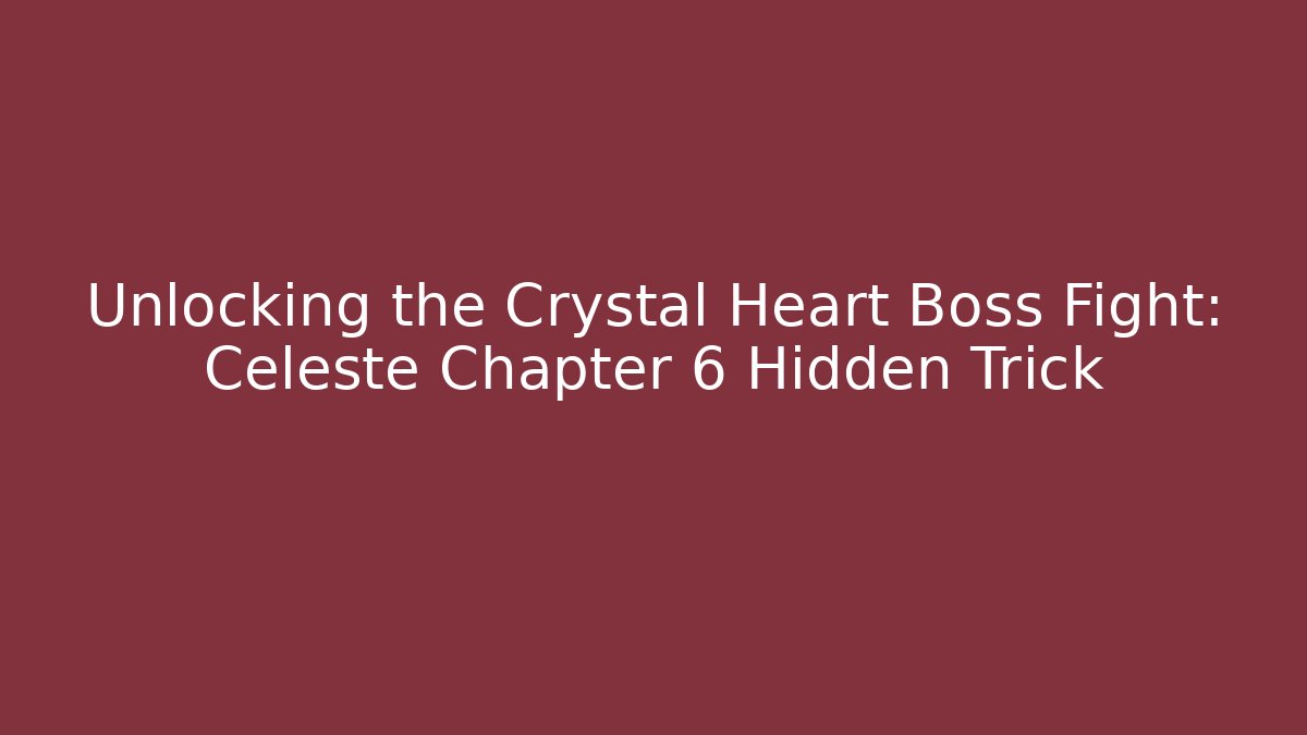 Unlocking the Crystal Heart Boss Fight: Celeste Chapter 6 Hidden Trick