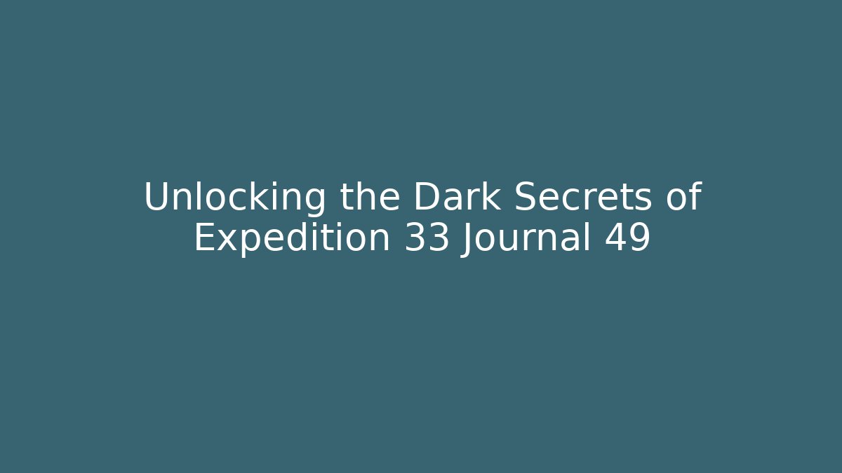 Unlocking the Dark Secrets of Expedition 33 Journal 49