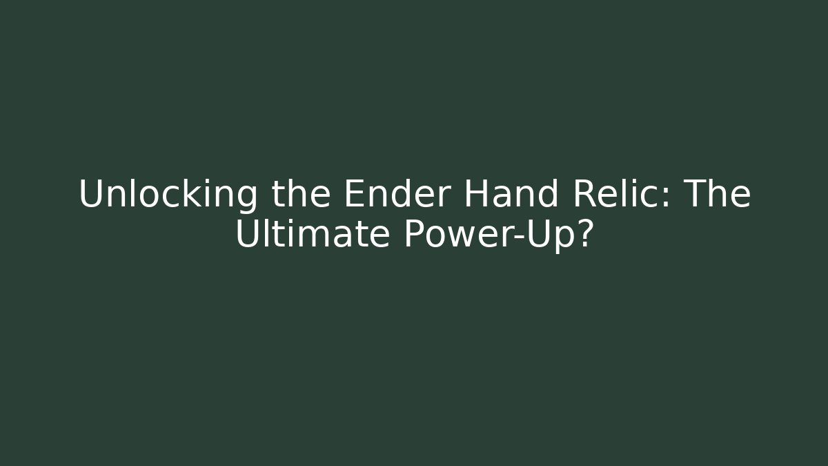 Unlocking the Ender Hand Relic: The Ultimate Power-Up?