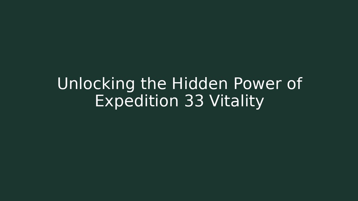 Unlocking the Hidden Power of Expedition 33 Vitality
