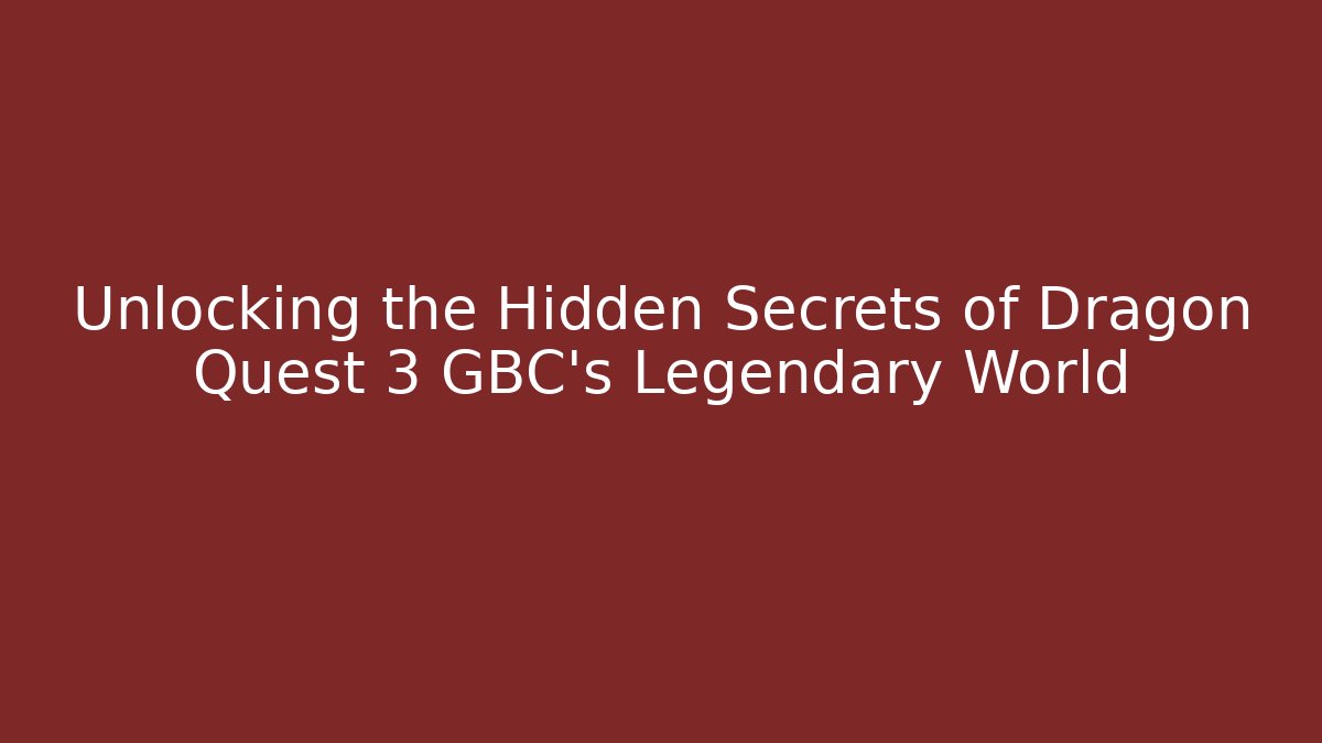 Unlocking the Hidden Secrets of Dragon Quest 3 GBC's Legendary World