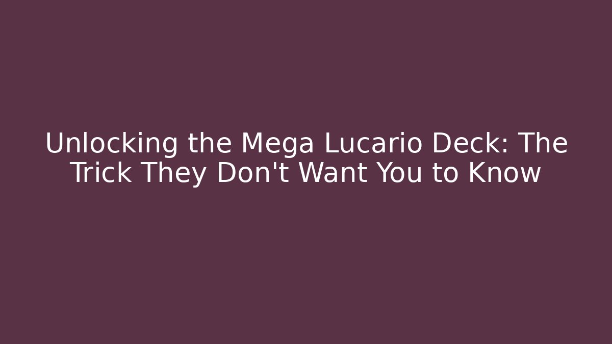 Unlocking the Mega Lucario Deck: The Trick They Don’t Want You to Know