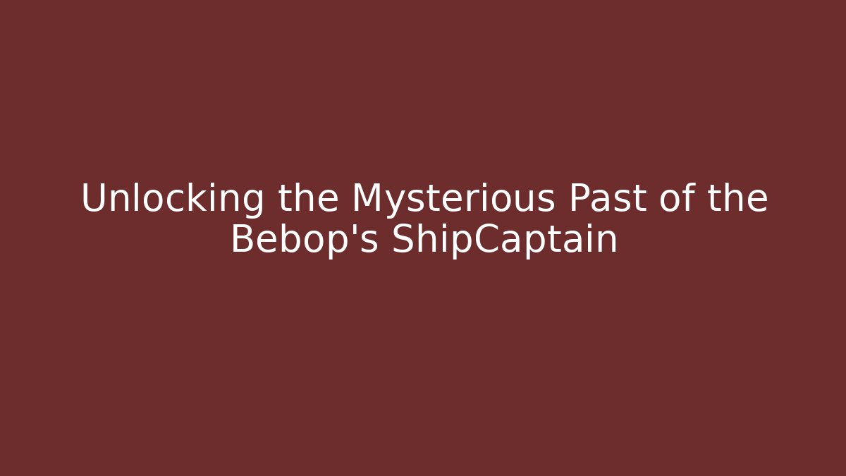 Unlocking the Mysterious Past of the Bebop's ShipCaptain