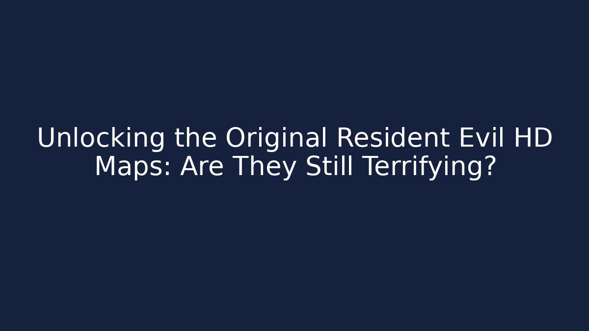 Unlocking the Original Resident Evil HD Maps: Are They Still Terrifying?
