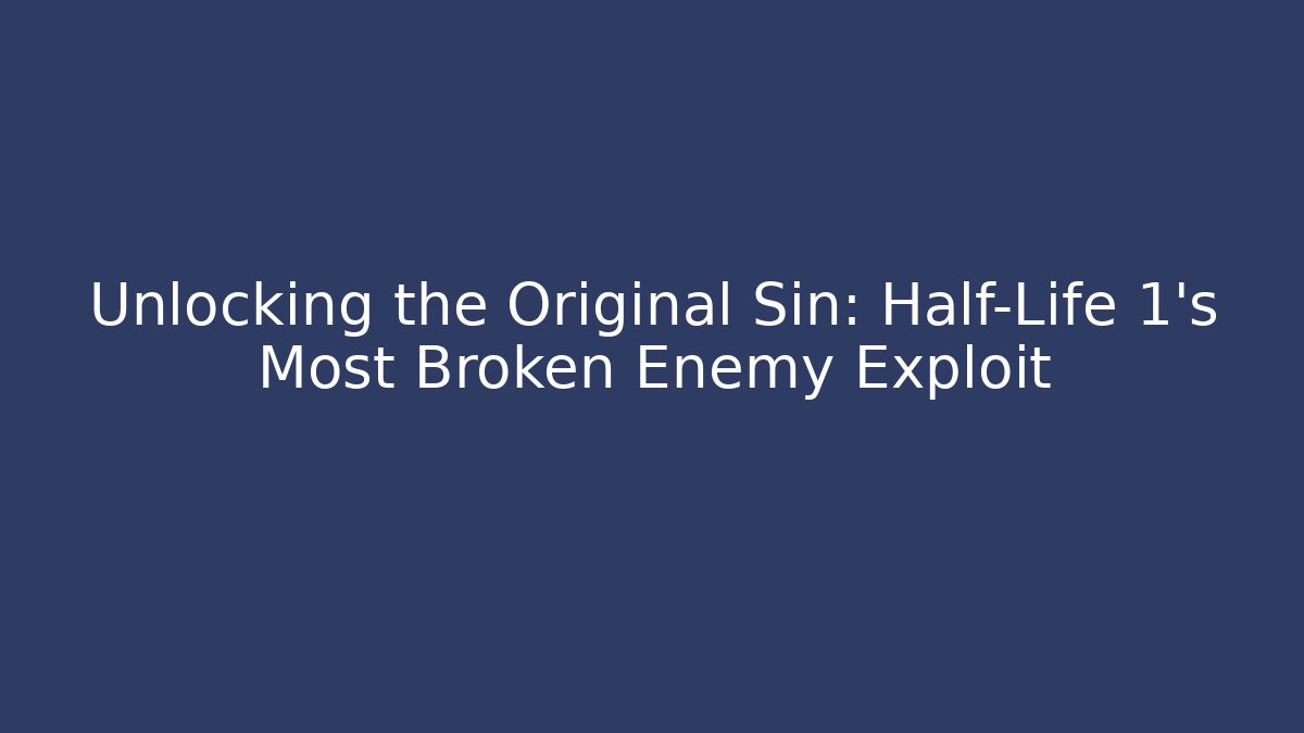 Unlocking the Original Sin: Half-Life 1's Most Broken Enemy Exploit