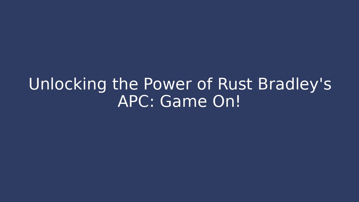 Unlocking the Power of Rust Bradley's APC: Game On!