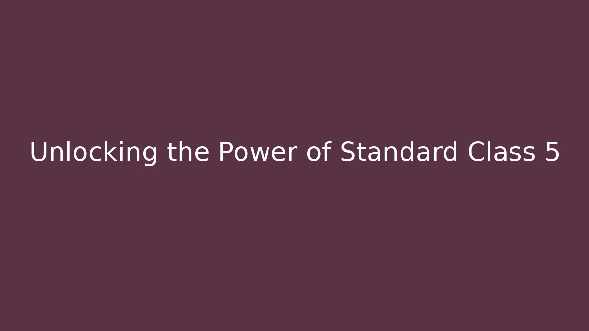 Unlocking the Power of Standard Class 5