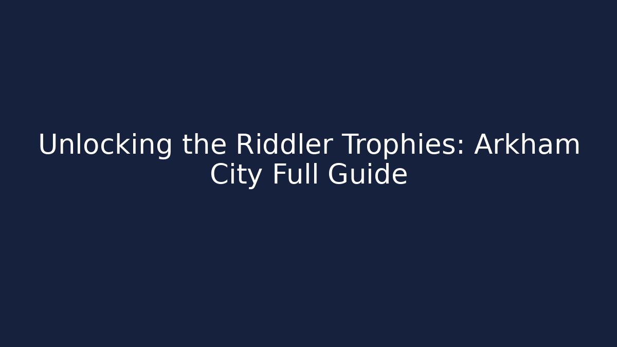 Unlocking the Riddler Trophies: Arkham City Full Guide