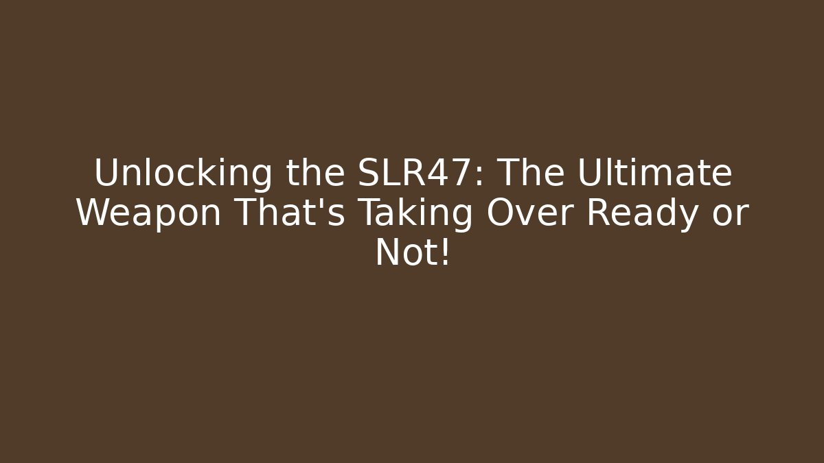 Unlocking the SLR47: The Ultimate Weapon That's Taking Over Ready or Not!