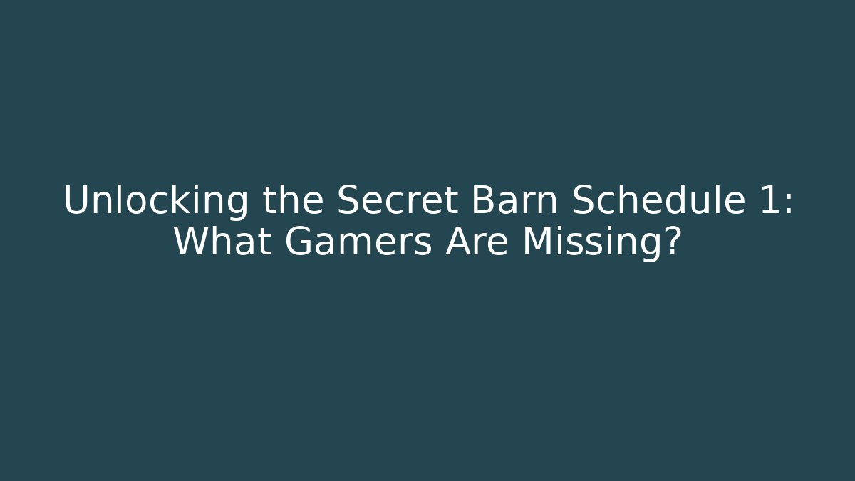 Unlocking the Secret Barn Schedule 1: What Gamers Are Missing?