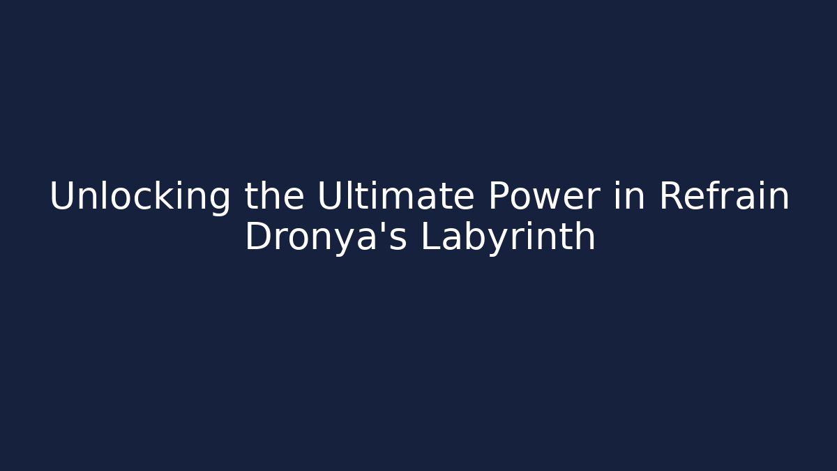Unlocking the Ultimate Power in Refrain Dronya's Labyrinth - Boomer Naturals