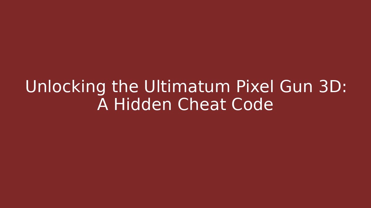Unlocking the Ultimatum Pixel Gun 3D: A Hidden Cheat Code