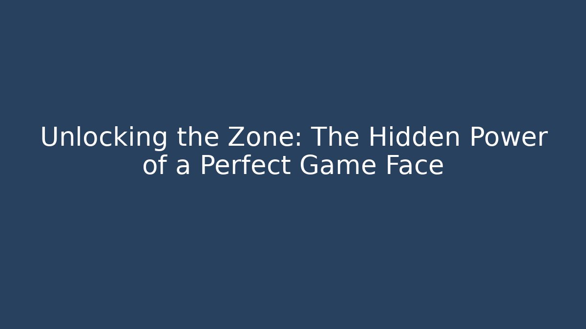 Unlocking the Zone: The Hidden Power of a Perfect Game Face