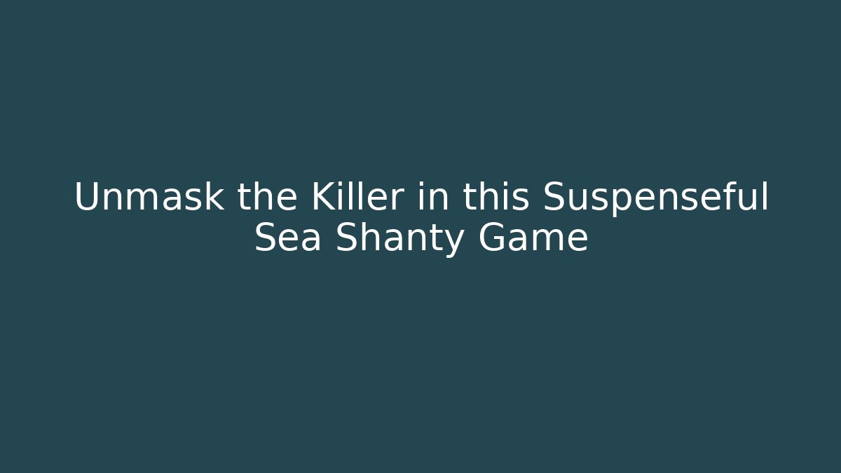 Unmask the Killer in this Suspenseful Sea Shanty Game