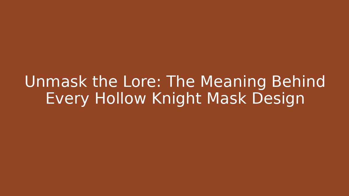 Unmask the Lore: The Meaning Behind Every Hollow Knight Mask Design