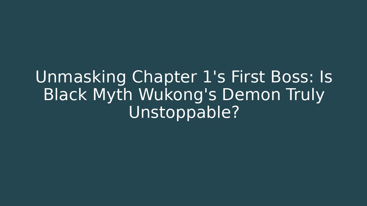 Unmasking Chapter 1's First Boss: Is Black Myth Wukong's Demon Truly Unstoppable?