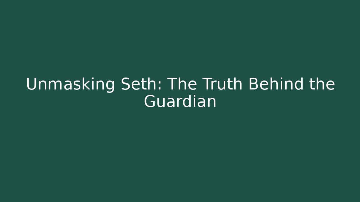 Unmasking Seth: The Truth Behind the Guardian
