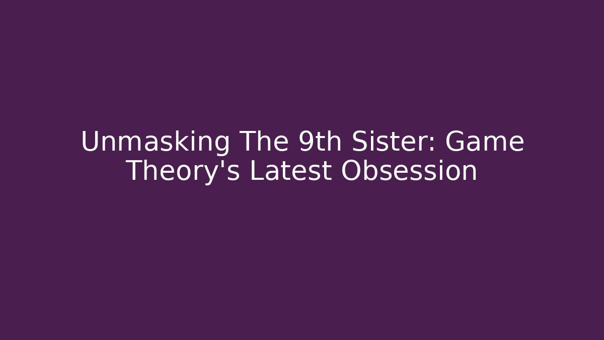 Unmasking The 9th Sister: Game Theory's Latest Obsession