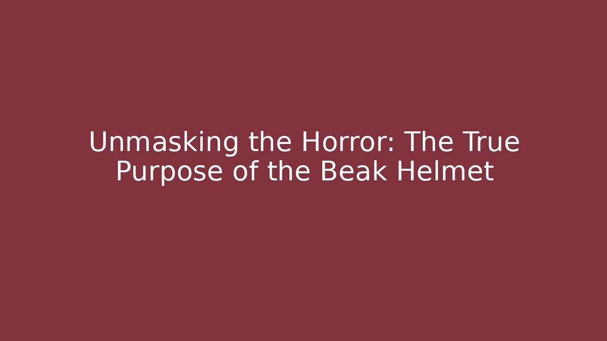 Unmasking the Horror: The True Purpose of the Beak Helmet