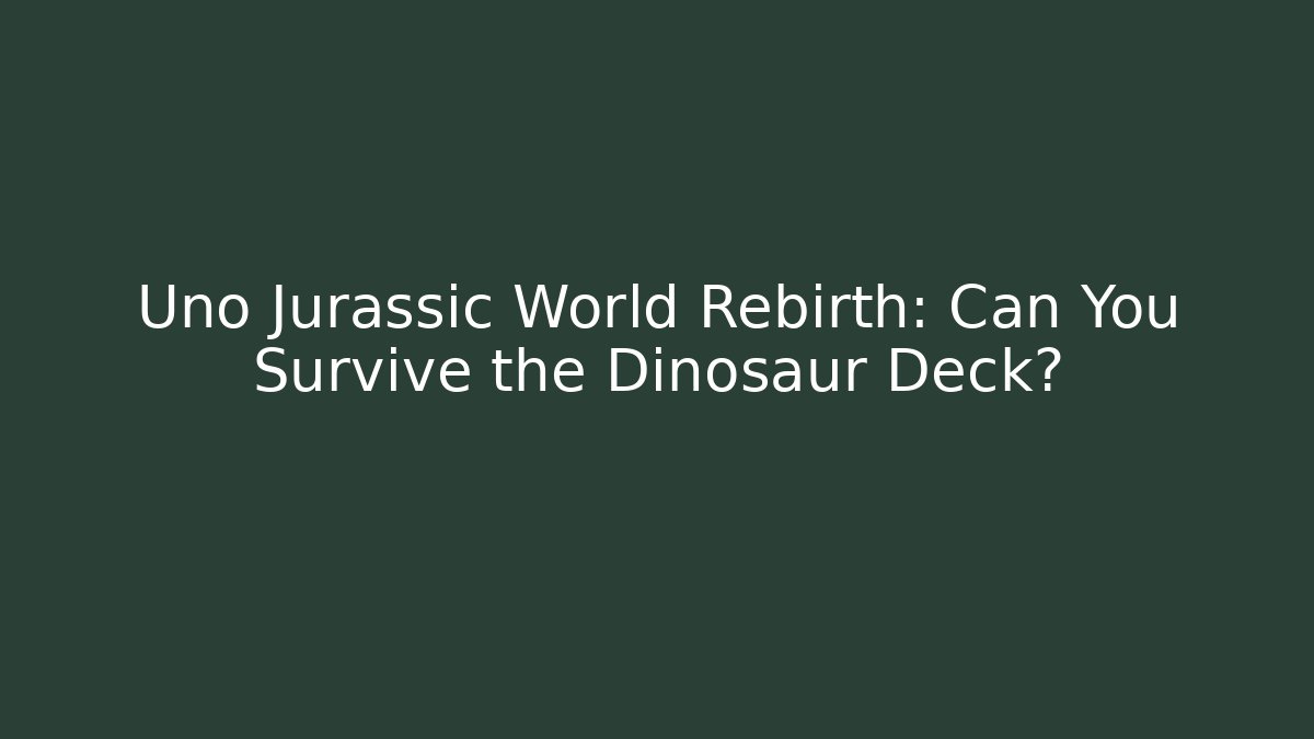 Uno Jurassic World Rebirth: Can You Survive the Dinosaur Deck?