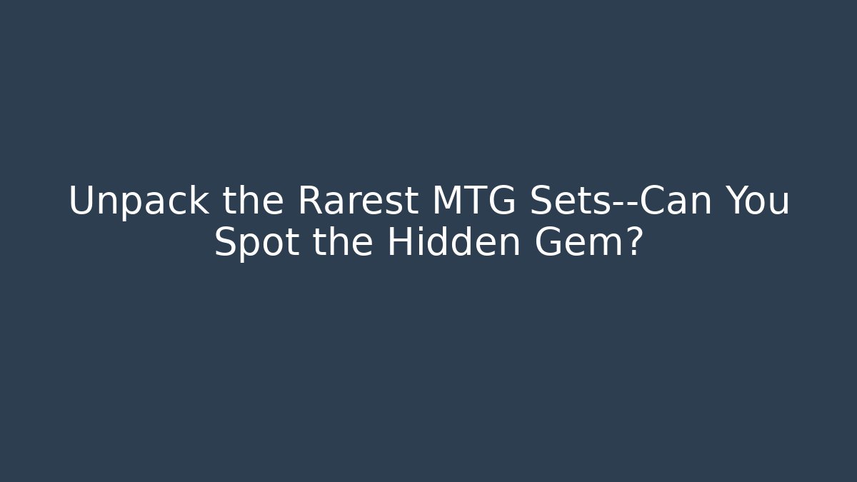 Unpack the Rarest MTG Sets—Can You Spot the Hidden Gem?