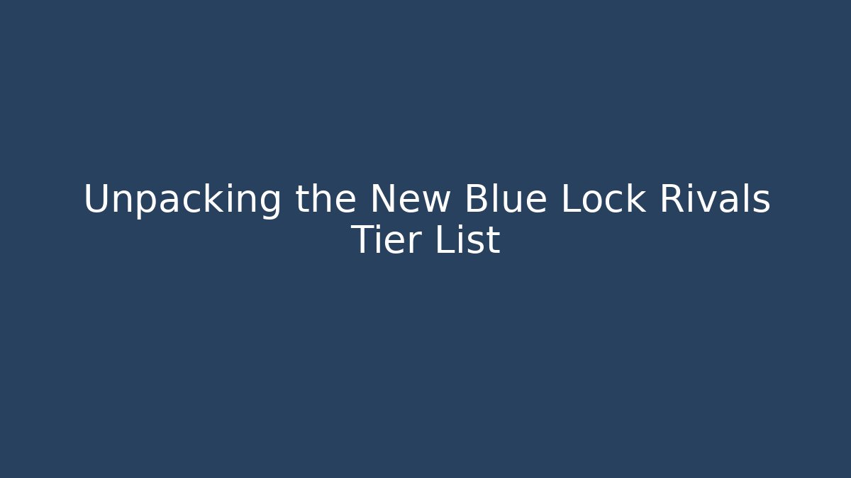 Unpacking the New Blue Lock Rivals Tier List