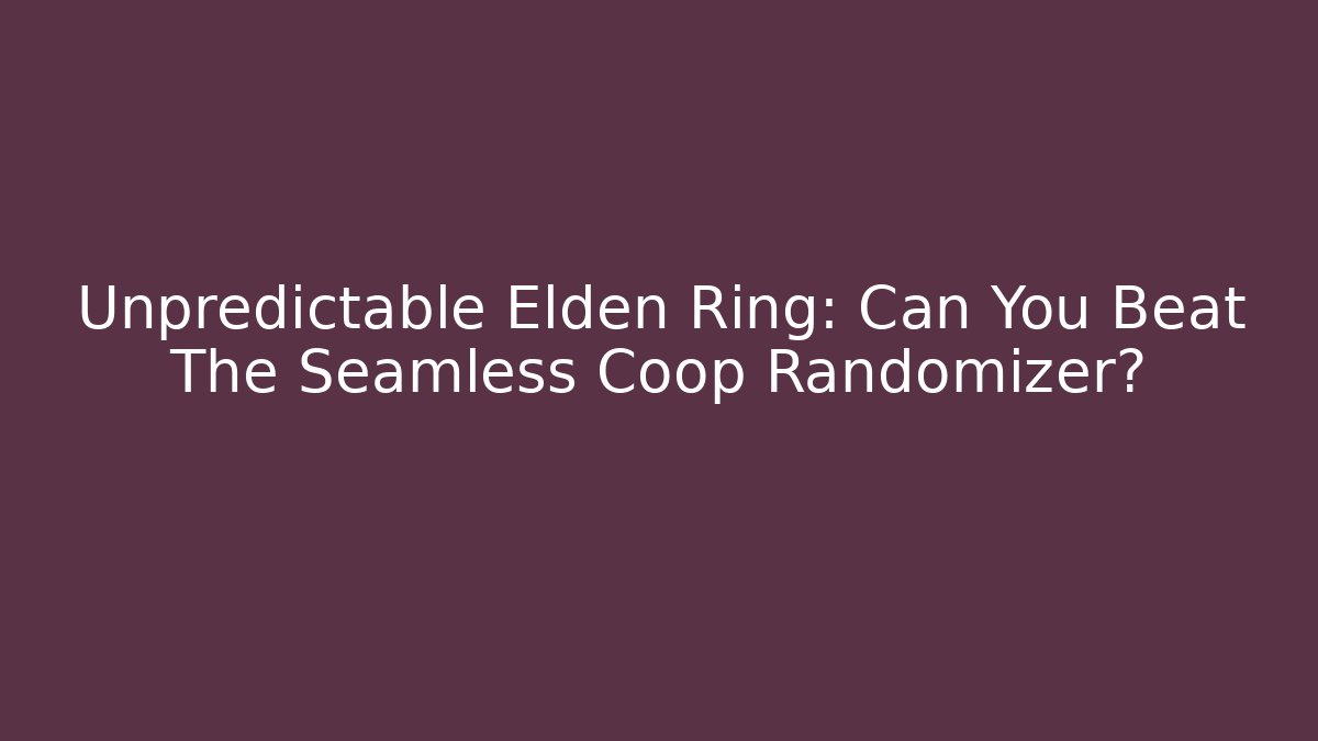 Unpredictable Elden Ring: Can You Beat The Seamless Coop Randomizer? - Boomer Naturals